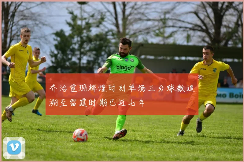 乔治重现辉煌时刻单场三分球数追溯至雷霆时期已近七年